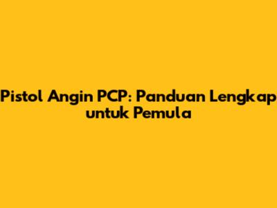 Pistol Angin PCP: Panduan Lengkap untuk Pemula