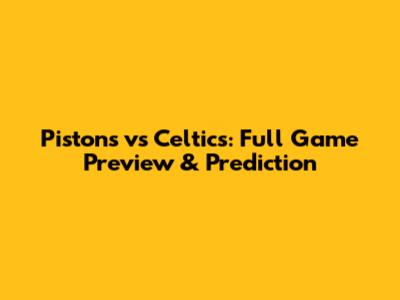 Pistons vs Celtics: Full Game Preview & Prediction