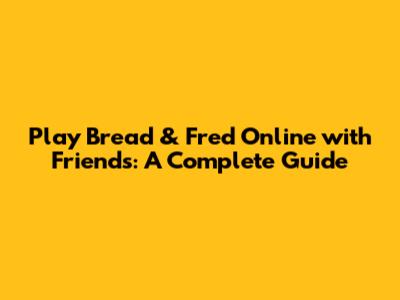 Play Bread & Fred Online with Friends: A Complete Guide