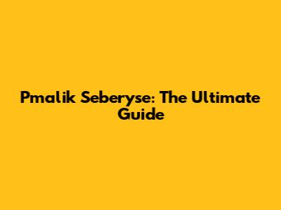 Pmalik Seberyse: The Ultimate Guide