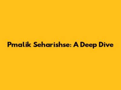 Pmalik Seharishse: A Deep Dive
