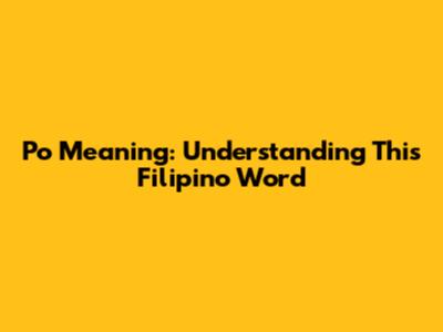 Po Meaning: Understanding This Filipino Word