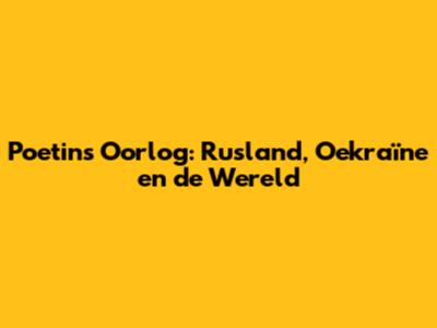 Poetin's Oorlog: Rusland, Oekraïne en de Wereld
