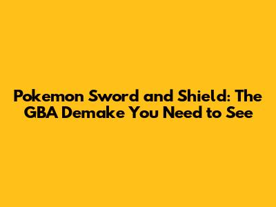 Pokemon Sword and Shield: The GBA Demake You Need to See