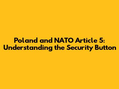 Poland and NATO Article 5: Understanding the Security Button