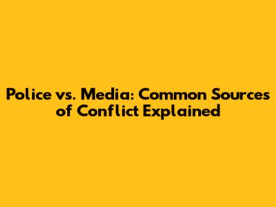 Police vs. Media: Common Sources of Conflict Explained