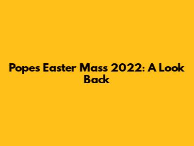 Pope's Easter Mass 2022: A Look Back
