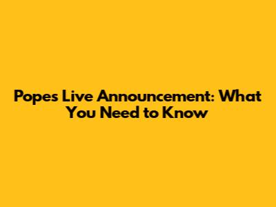 Pope's Live Announcement: What You Need to Know