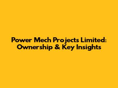 Power Mech Projects Limited: Ownership & Key Insights