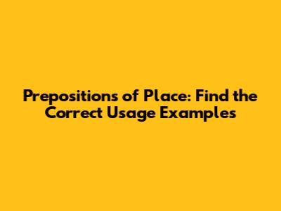 Prepositions of Place: Find the Correct Usage Examples