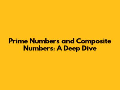 Prime Numbers and Composite Numbers: A Deep Dive