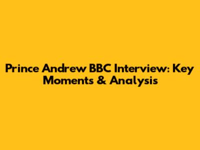 Prince Andrew BBC Interview: Key Moments & Analysis