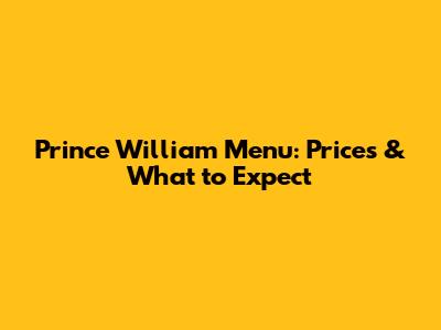 Prince William Menu: Prices & What to Expect