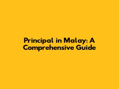 Principal in Malay: A Comprehensive Guide