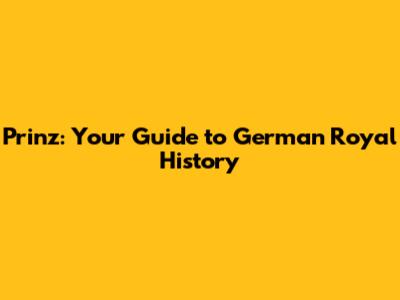 Prinz: Your Guide to German Royal History