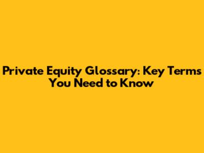 Private Equity Glossary: Key Terms You Need to Know