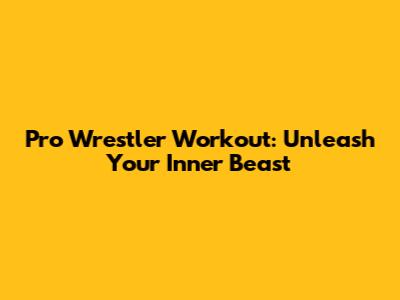 Pro Wrestler Workout: Unleash Your Inner Beast