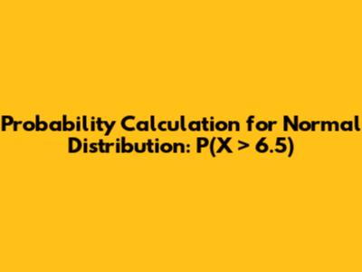 Probability Calculation for Normal Distribution: P(X > 6.5)