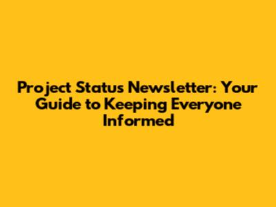 Project Status Newsletter: Your Guide to Keeping Everyone Informed