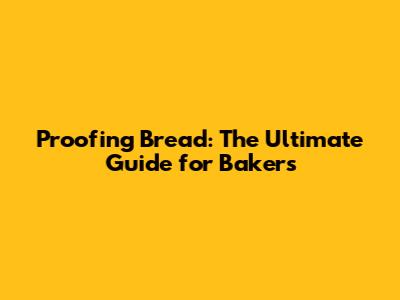 Proofing Bread: The Ultimate Guide for Bakers