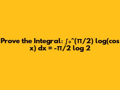 Prove the Integral: ∫₀^(π/2) log(cos x) dx = -π/2 log 2