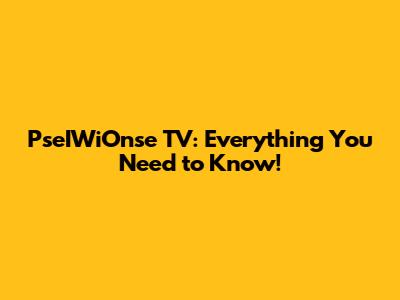 PseIWiOnse TV: Everything You Need to Know!