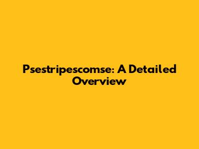 Psestripescomse: A Detailed Overview
