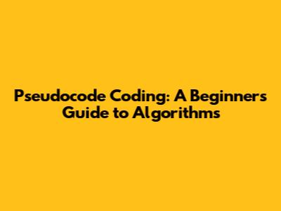 Pseudocode Coding: A Beginner's Guide to Algorithms