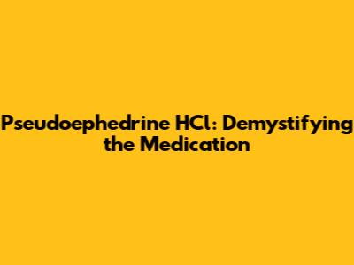 Pseudoephedrine HCl: Demystifying the Medication