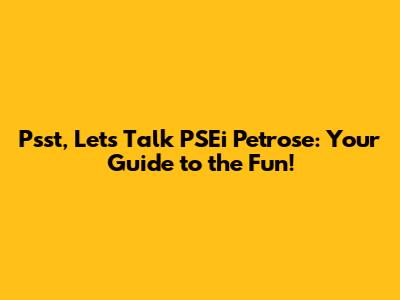 Psst, Let's Talk PSEi Petrose: Your Guide to the Fun!