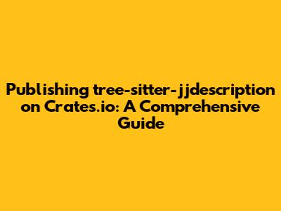 Publishing `tree-sitter-jjdescription` on Crates.io: A Comprehensive Guide