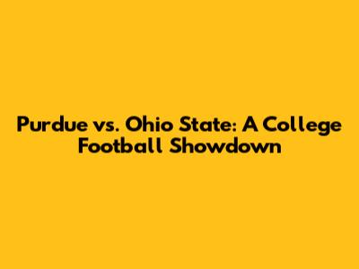 Purdue vs. Ohio State: A College Football Showdown