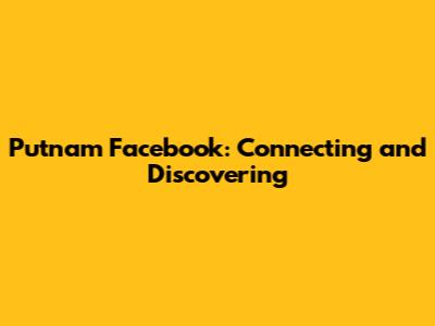 Putnam Facebook: Connecting and Discovering