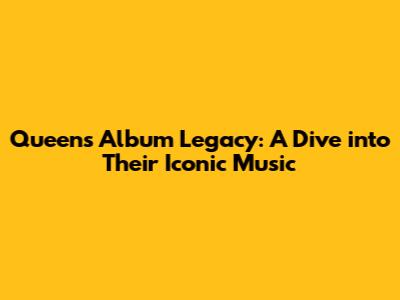 Queen's Album Legacy: A Dive into Their Iconic Music