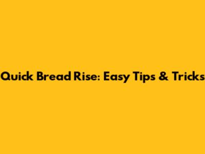 Quick Bread Rise: Easy Tips & Tricks