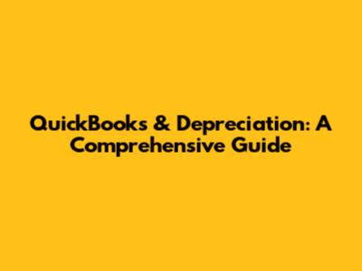 QuickBooks & Depreciation: A Comprehensive Guide