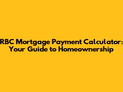RBC Mortgage Payment Calculator: Your Guide to Homeownership