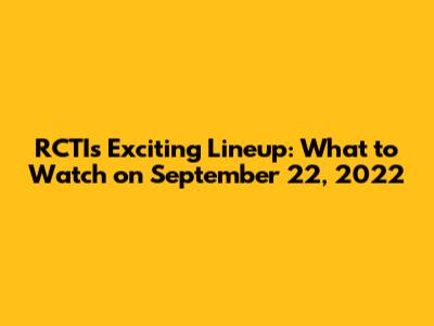 RCTI's Exciting Lineup: What to Watch on September 22, 2022
