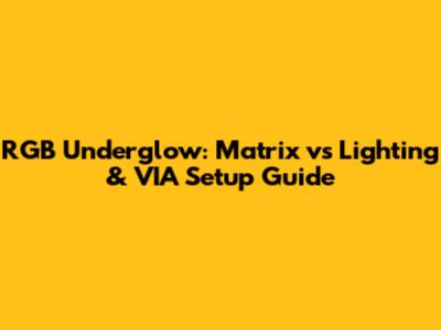 RGB Underglow: Matrix vs Lighting & VIA Setup Guide