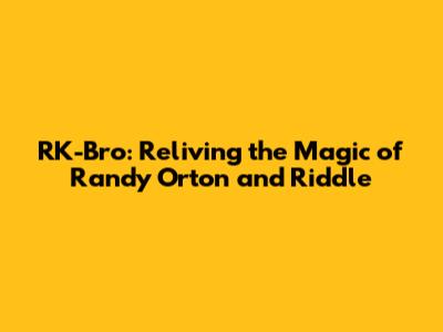 RK-Bro: Reliving the Magic of Randy Orton and Riddle