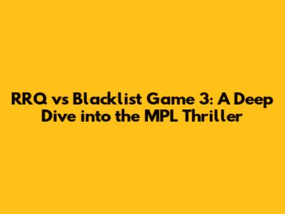 RRQ vs Blacklist Game 3: A Deep Dive into the MPL Thriller