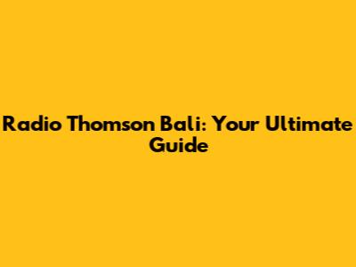 Radio Thomson Bali: Your Ultimate Guide