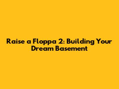 Raise a Floppa 2: Building Your Dream Basement