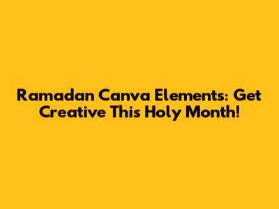 Ramadan Canva Elements: Get Creative This Holy Month!