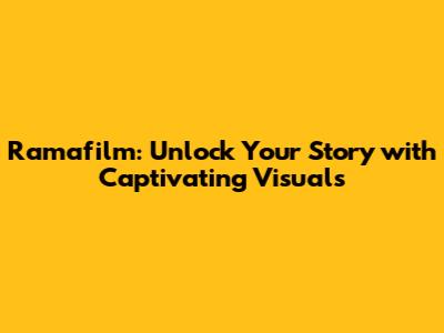 Ramafilm: Unlock Your Story with Captivating Visuals
