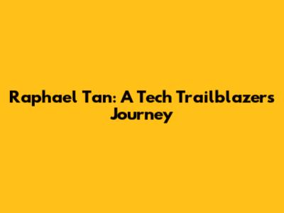 Raphael Tan: A Tech Trailblazer's Journey