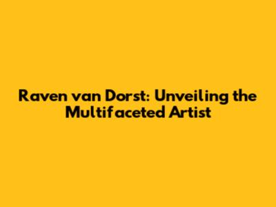 Raven van Dorst: Unveiling the Multifaceted Artist