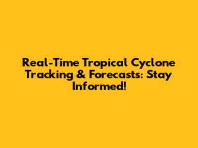 Real-Time Tropical Cyclone Tracking & Forecasts: Stay Informed!