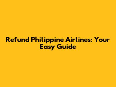 Refund Philippine Airlines: Your Easy Guide