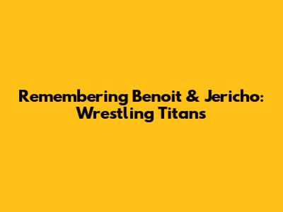 Remembering Benoit & Jericho: Wrestling Titans